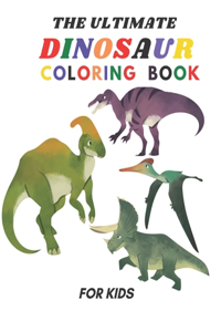 The Ultimate Dinosaur Coloring Book for Kids