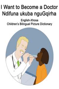 English-Xhosa I Want to Become a Doctor/Ndifuna ukuba nguGqirha Children's Bilingual Picture Dictionary