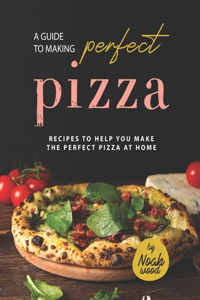 Guide to Making Perfect Pizza