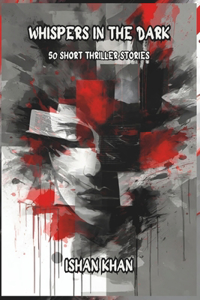 Whispers In The Dark - 50 Short Thriller Stories