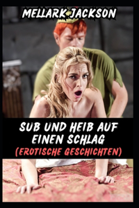 Süß Und Heiß Auf Einen Schlag (Erotische Geschichten)