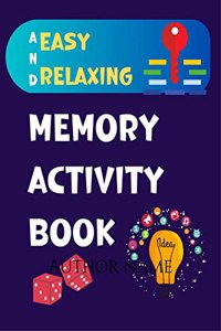 Easy and Relaxing Memory Activity Book: : Fun Games and Activity Book for Dementia and Alzheimerâ€™s Patients Including Puzzles, Mazes, and Much More!