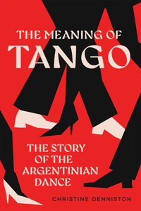 The Meaning Of Tango: The Story of the Argentinian Dance