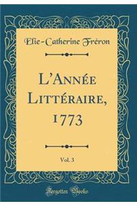 L'Année Littéraire, 1773, Vol. 3 (Classic Reprint)