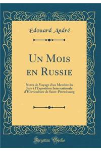 Un Mois En Russie: Notes de Voyage d'Un Membre Du Jury ï¿½ l'Exposition Internationale d'Horticulture de Saint-Pï¿½tersbourg (Classic Reprint): Notes de Voyage d'Un Membre Du Jury ï¿½ l'Exposition Internationale d'Horticulture de Saint-Pï¿½tersbourg (Classic Reprint)