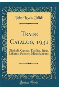 Trade Catalog, 1931: Gladioli, Cannas, Dahlias, Irises, Liliums, Peonies, Miscellaneous (Classic Reprint)