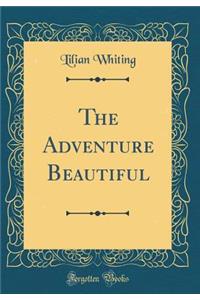 The Adventure Beautiful (Classic Reprint)