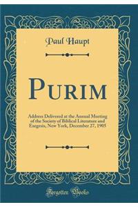 Purim: Address Delivered at the Annual Meeting of the Society of Biblical Literature and Exegesis, New York, December 27, 1905 (Classic Reprint)