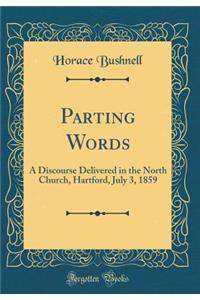 Parting Words: A Discourse Delivered in the North Church, Hartford, July 3, 1859 (Classic Reprint)