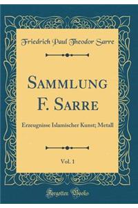 Sammlung F. Sarre, Vol. 1: Erzeugnisse Islamischer Kunst; Metall (Classic Reprint)