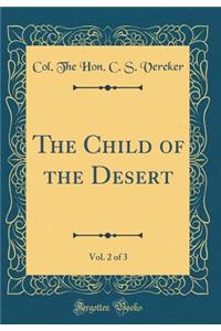 The Child of the Desert, Vol. 2 of 3 (Classic Reprint)