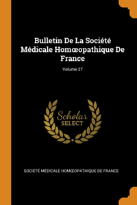 Bulletin De La Société Médicale Homoeopathique De France; Volume 27