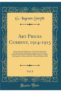 Art Prices Current, 1914-1915, Vol. 8: Being a Record of Sale Prices at Christie's During the Season; Together with Representative Prices from the Sales of Messrs. Puttick Simpson, with an Index to Artists' and Engravers' Names and to the Titles an