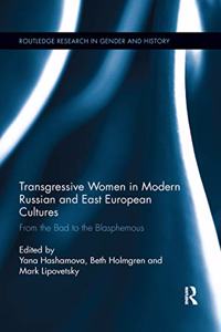 Transgressive Women in Modern Russian and East European Cultures: From the Bad to the Blasphemous