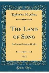 The Land of Song, Vol. 2: For Lower Grammar Grades (Classic Reprint)