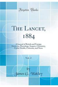 The Lancet, 1884, Vol. 2: A Journal of British and Foreign Medicine, Physiology, Surgery, Chemistry, Public Health, Criticism, and News (Classic Reprint)