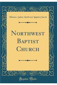 Northwest Baptist Church (Classic Reprint)