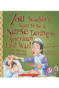 You Wouldn't Want to Be a Nurse During the American Civil War!