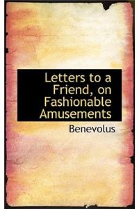 Letters to a Friend, on Fashionable Amusements