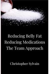 Reducing Belly Fat * Reducing Medications * The Team Approach
