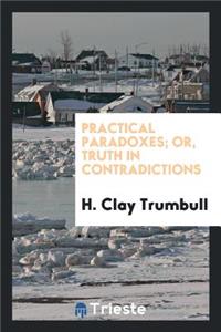 Practical Paradoxes, Or, Truth in Contradictions