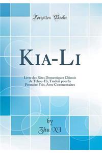 Kia-Li: Livre Des Rites Domestiques Chinois de Tchou-Hi, Traduit Pour La PremiÃ¨re Fois, Avec Commentaires (Classic Reprint)