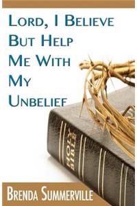Lord I Believe, But Help Me With My Unbelief