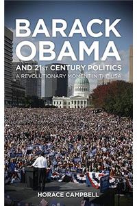 Barack Obama and Twenty-First-Century Politics: A Revolutionary Moment in the USA