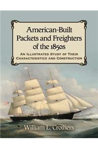 American-Built Packets and Freighters of the 1850s: An Illustrated Study of Their Characteristics and Construction