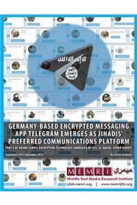 Germany-based Encrypted Messaging App Telegram Emerges as Jihadis' Preferred Communications Platform: Part V of MEMRI Series: Encryption Technology Embraced by ISIS, Al-Qaeda, Other Jihadis (September 2015 - September 2016)