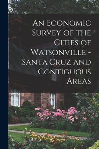 An Economic Survey of the Cities of Watsonville - Santa Cruz and Contiguous Areas