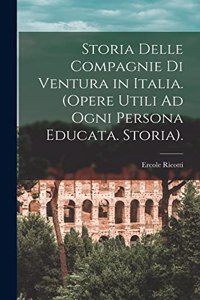 Storia Delle Compagnie Di Ventura in Italia. (Opere Utili Ad Ogni Persona Educata. Storia).