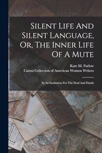 Silent Life And Silent Language, Or, The Inner Life Of A Mute