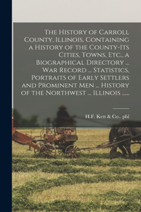 The History of Carroll County, Illinois, Containing a History of the County-its Cities, Towns, Etc., a Biographical Directory ... War Record ... Statistics, Portraits of Early Settlers and Prominent Men ... History of the Northwest ... Illinois ...
