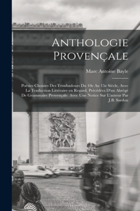 Anthologie provençale; poésies choisies des troubadours du 10e au 15e siècle, avec la traduction littéraire en regard, précédées d'un abrégé de grammaire provençale. Avec une notice sur l'auteur par J.B. Sardou