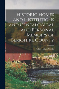 Historic Homes and Institutions and Genealogical and Personal Memoirs of Berkshire County