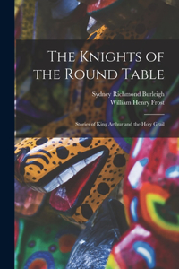 Knights of the Round Table; Stories of King Arthur and the Holy Grail