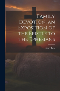 Family Devotion, an Exposition of the Epistle to the Ephesians