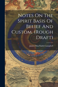 Notes On The Spirit Basis Of Belief And Custom. (rough Draft)