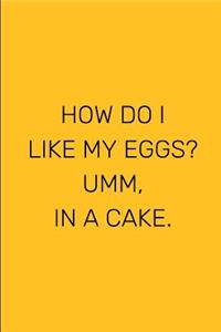 How Do I Like My Eggs? Umm, In A Cake.