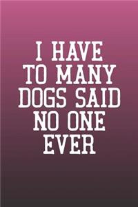 I Have To Many Dogs Said No One Ever