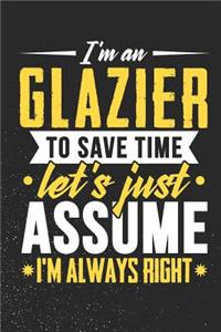 I'm A Glazier To Save Time Let's Just Assume I'm Always Right