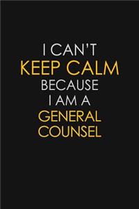 I Can't Keep Calm Because I Am A General Counsel