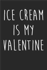 Valentine's Day Notebook - Ice Cream Is My Valentine Funny Anti Valentines Day - Valentine's Day Journal: Medium College-Ruled Journey Diary, 110 page, Lined, 6x9 (15.2 x 22.9 cm)