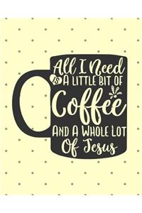 All I Need Is A Little Bit Of Coffee And A Whole Lot Of Jesus