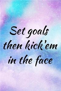 Set goals then kick'em in the face