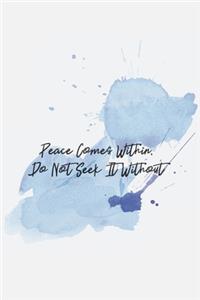 Peace Comes Within, Do Not Seek It Without