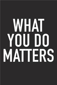 What You Do Matters