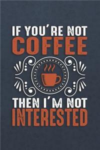 If You're Not Coffee Then I'm Not Interested