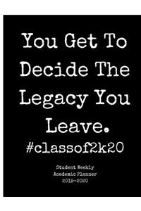 You Get to Decide the Legacy You Leave #classof2k20 Student Weekly Academic Planner 2019-2020